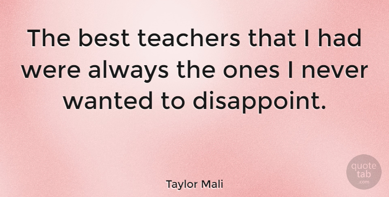 Taylor Mali Quote About Teacher, Best Teacher, Disappoint: The Best Teachers That I...