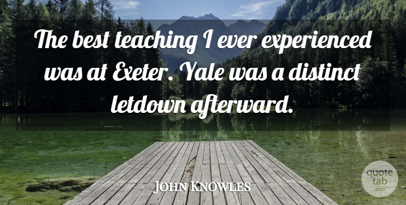 John Knowles Quote About Teaching, Yale, Letdowns: The Best Teaching I Ever...