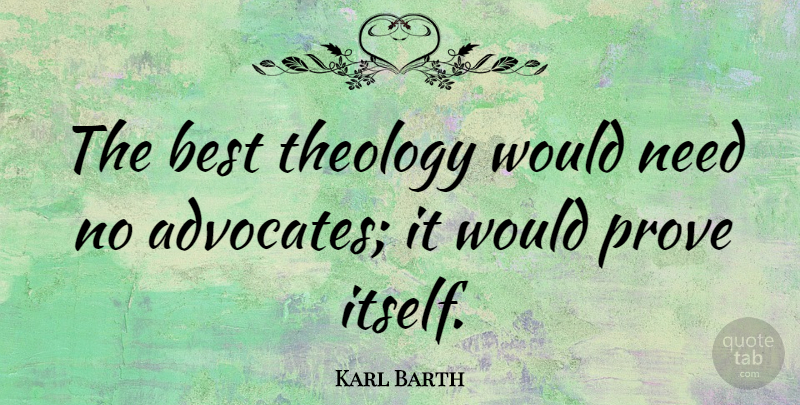 Karl Barth Quote About Needs, Proof, Theology: The Best Theology Would Need...
