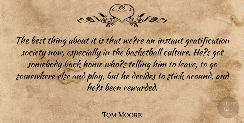 Tom Moore Quote About Basketball, Best, Decides, Home, Instant: The Best Thing About It...