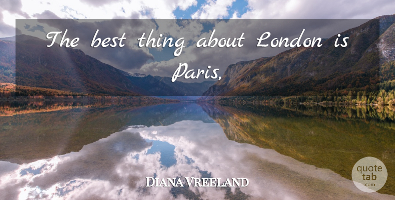Diana Vreeland Quote About Paris, London, Best Things: The Best Thing About London...