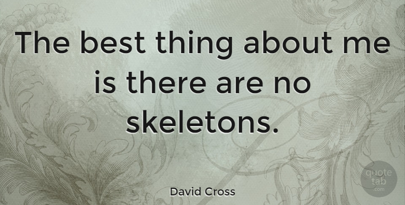 David Cross Quote About Skeletons, Best Things: The Best Thing About Me...