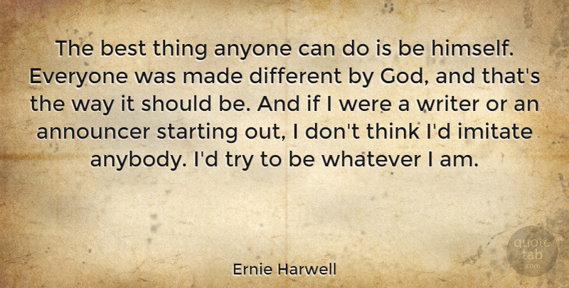 Ernie Harwell Quote About Announcer, Anyone, Best, God, Imitate: The Best Thing Anyone Can...