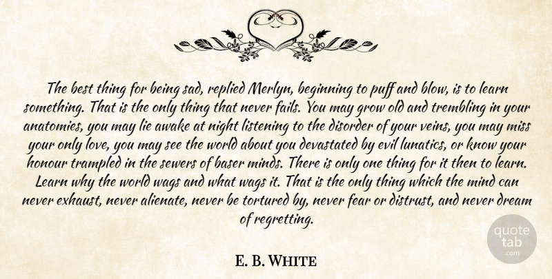 E. B. White Quote About Awake, Beginning, Best, Devastated, Disorder: The Best Thing For Being...