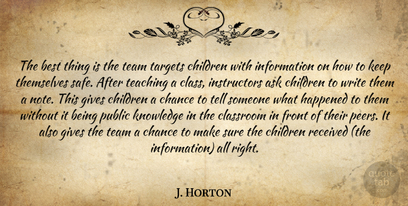 J. Horton Quote About Ask, Best, Chance, Children, Classroom: The Best Thing Is The...