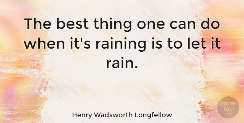 Henry Wadsworth Longfellow Quote About Nature, Rain, Struggle: The Best Thing One Can...