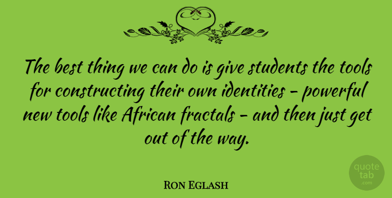 Ron Eglash Quote About African, Best, Identities, Students: The Best Thing We Can...