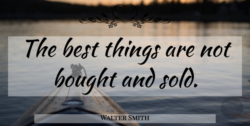 Walter Smith Quote About Best Things: The Best Things Are Not...