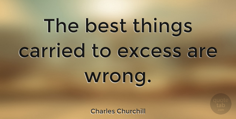 Charles Churchill Quote About Excess, Best Things: The Best Things Carried To...