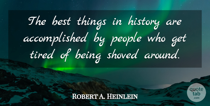Robert A. Heinlein Quote About Tired, People, Accomplished: The Best Things In History...
