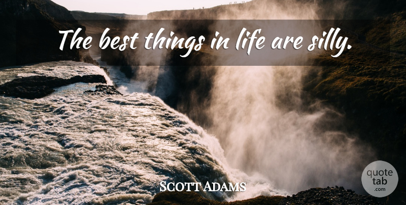 Scott Adams Quote About Inspirational, Stupid, Silly: The Best Things In Life...