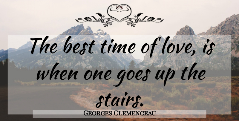 Georges Clemenceau Quote About Love Is, Stairs, Best Times: The Best Time Of Love...