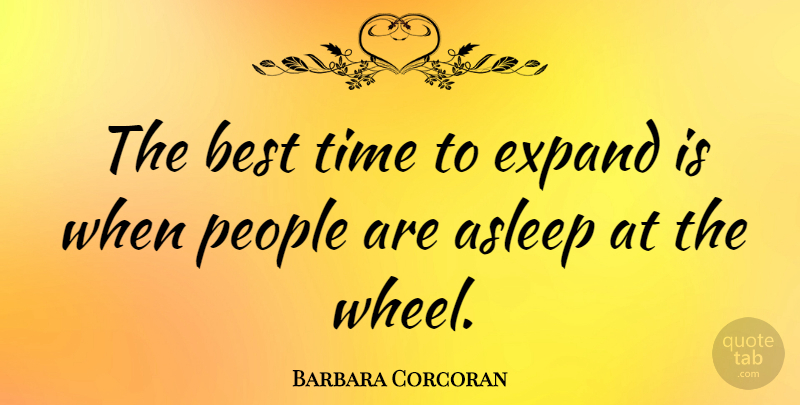 Barbara Corcoran Quote About People, Wheels, Best Times: The Best Time To Expand...