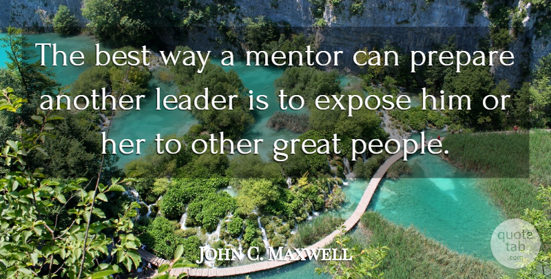 John C. Maxwell Quote About Leadership, People, Mentor: The Best Way A Mentor...