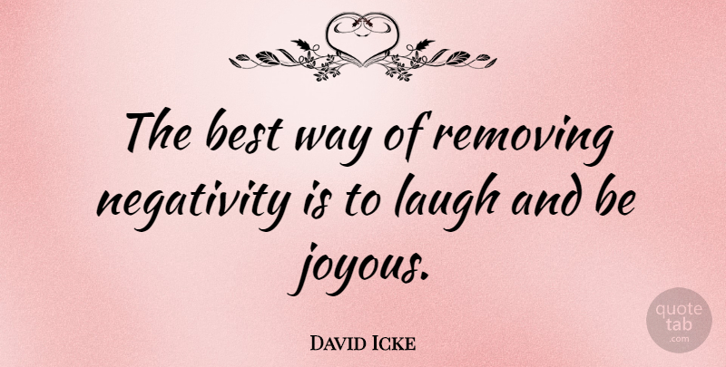 David Icke Quote About Laughing, Joy, Negativity: The Best Way Of Removing...