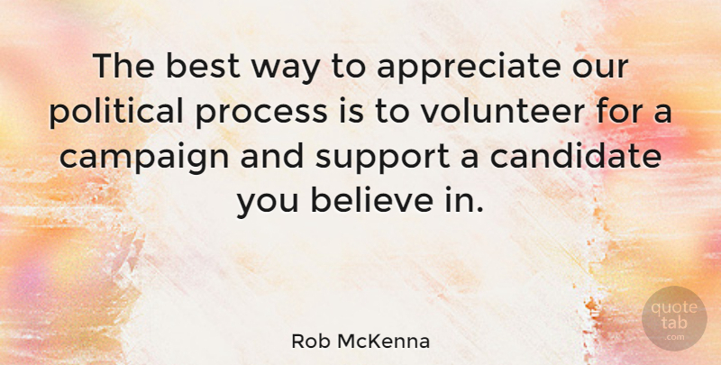 Rob McKenna Quote About Believe, Appreciate, Volunteer: The Best Way To Appreciate...