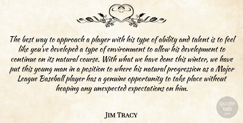 Jim Tracy Quote About Ability, Allow, Approach, Baseball, Best: The Best Way To Approach...