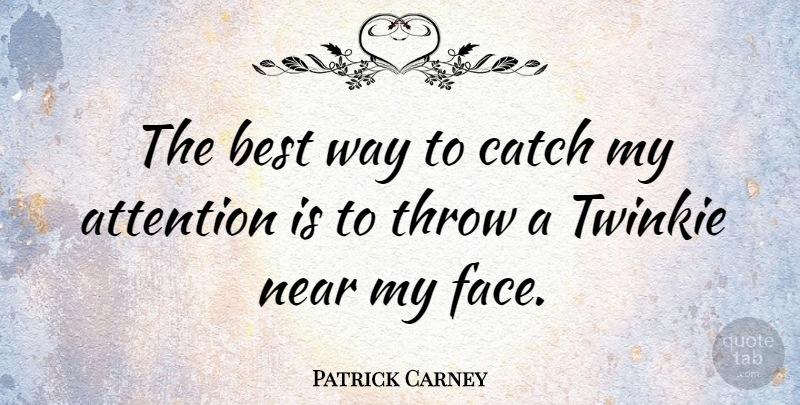 Patrick Carney Quote About Way, Faces, Attention: The Best Way To Catch...