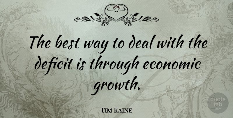 Tim Kaine Quote About Growth, Way, Economic: The Best Way To Deal...