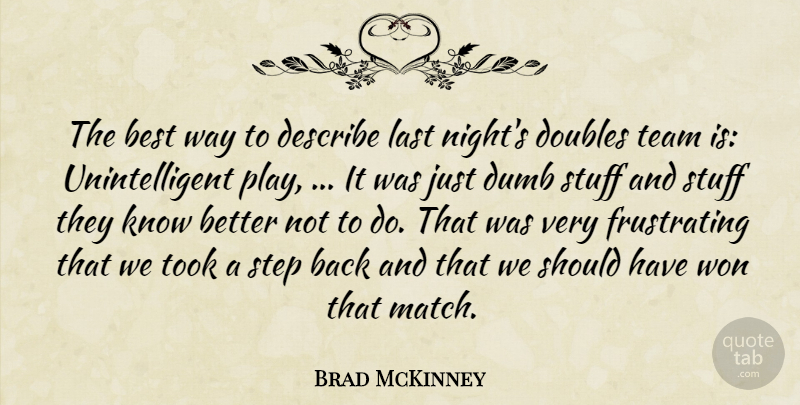 Brad McKinney Quote About Best, Describe, Doubles, Dumb, Last: The Best Way To Describe...