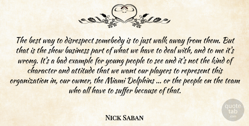 Nick Saban Quote About Attitude, Bad, Best, Business, Character: The Best Way To Disrespect...