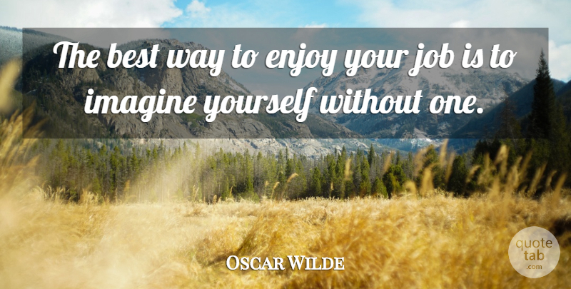 Oscar Wilde Quote About Inspirational, Appreciation, Jobs: The Best Way To Enjoy...