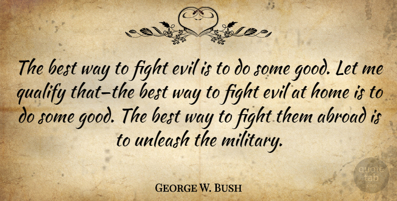George W. Bush Quote About Military, Home, Fighting: The Best Way To Fight...