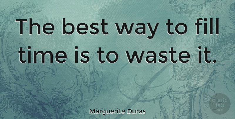Marguerite Duras Quote About Time, Work, Way: The Best Way To Fill...