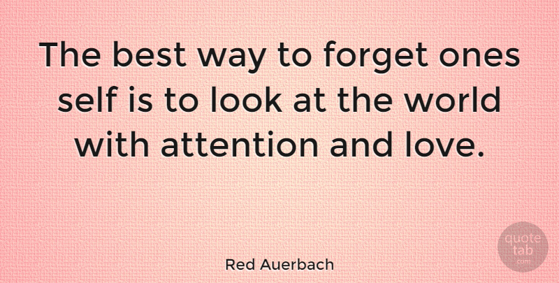 Red Auerbach Quote About Basketball, Attention And Love, Self: The Best Way To Forget...