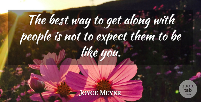 Joyce Meyer Quote About People, Way, Like You: The Best Way To Get...