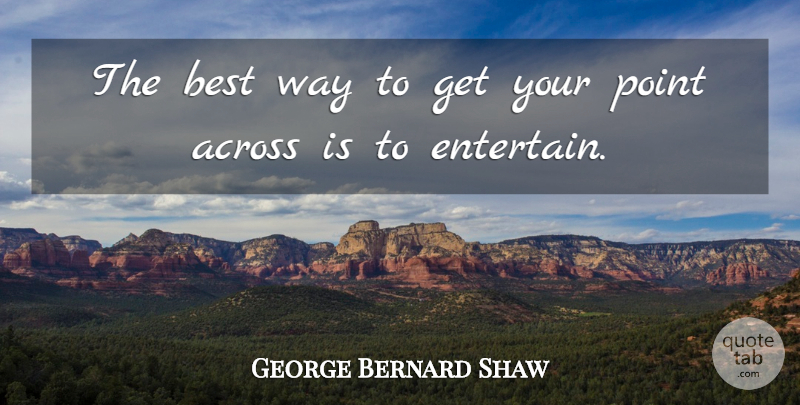 George Bernard Shaw Quote About Way, Best Way: The Best Way To Get...