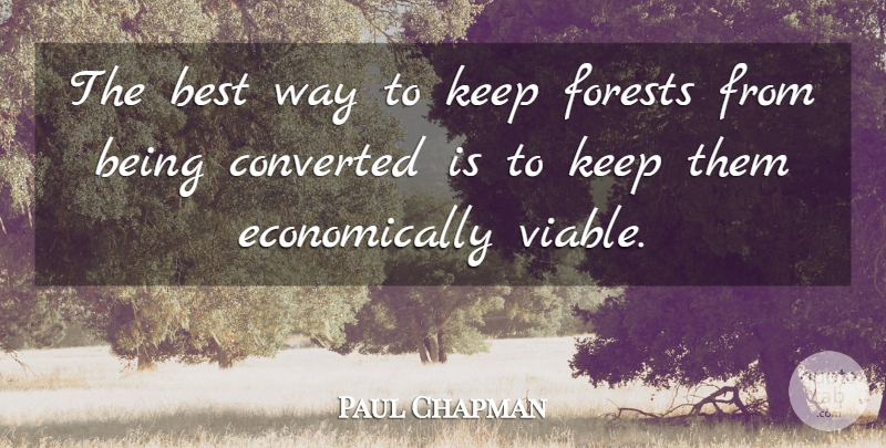Paul Chapman Quote About Best, Converted, Forests: The Best Way To Keep...