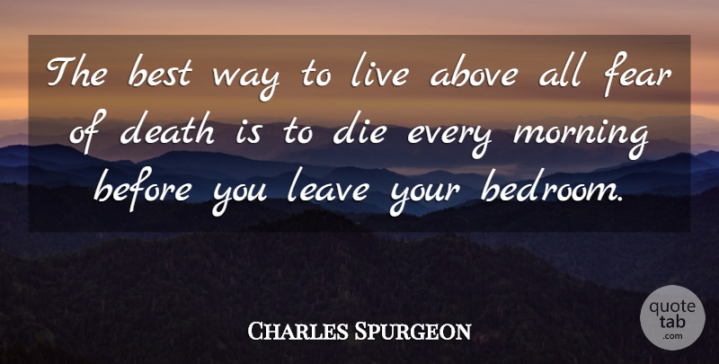 Charles Spurgeon Quote About Morning, Way To Live, Bedroom: The Best Way To Live...