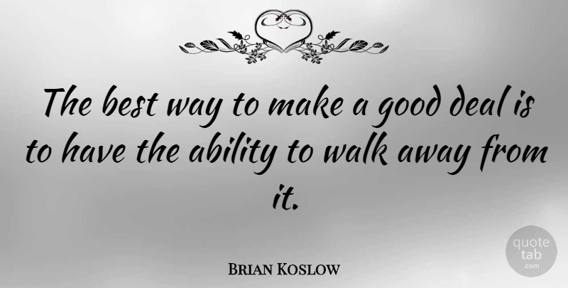 Brian Koslow Quote About Ability, Best, Deal, Good, Quotes: The Best Way To Make...