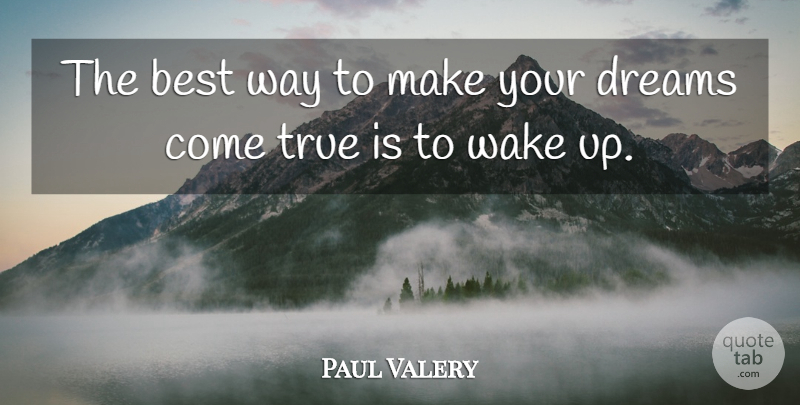 Paul Valery Quote About Dream, Positive Thinking, Up Early: The Best Way To Make...