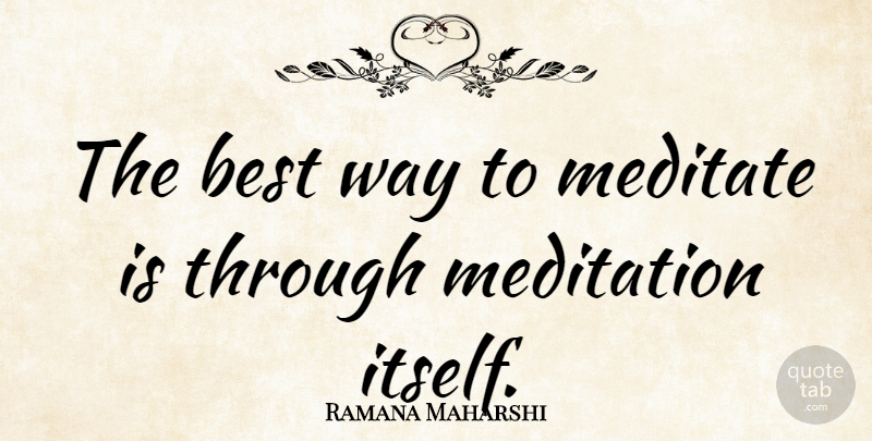 Ramana Maharshi Quote About Best, Meditate: The Best Way To Meditate...