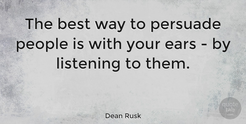 Dean Rusk Quote About Best, People, Persuade: The Best Way To Persuade...