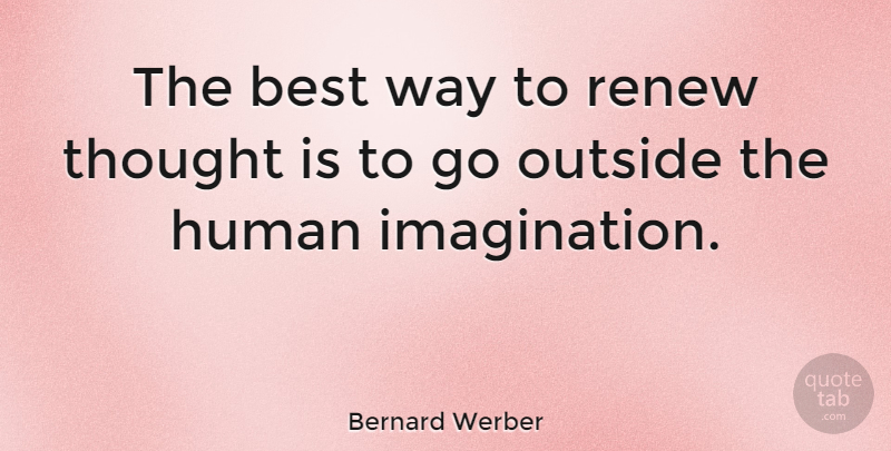Bernard Werber Quote About Imagination, Way, New Thought: The Best Way To Renew...