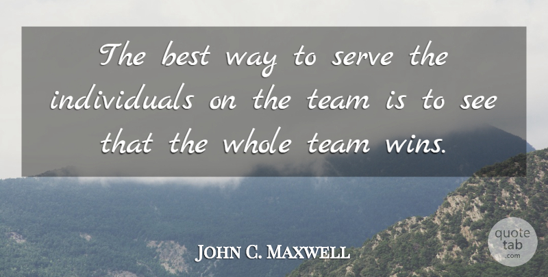 John C. Maxwell Quote About Teamwork, Winning, Way: The Best Way To Serve...