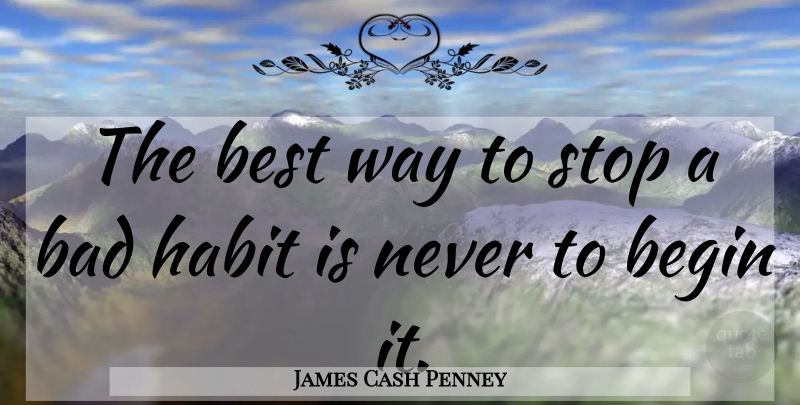 James Cash Penney Quote About Way, Habit, Bad Habits: The Best Way To Stop...