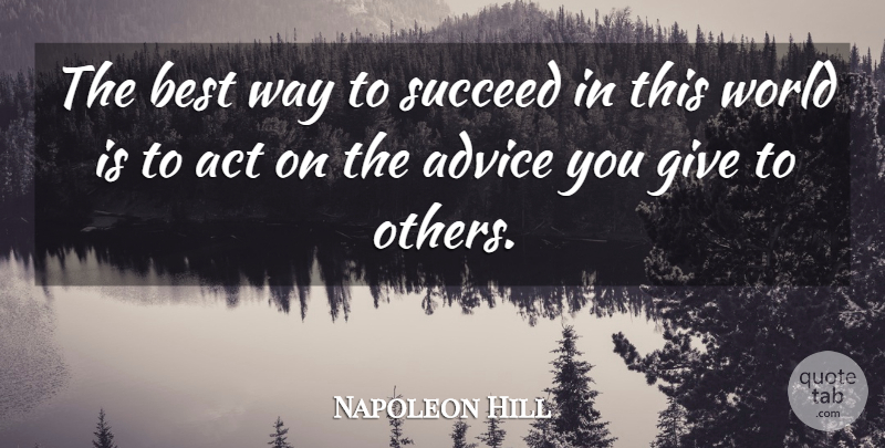 Napoleon Hill Quote About Giving, Advice, World: The Best Way To Succeed...