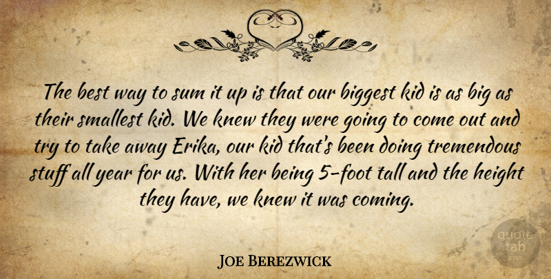 Joe Berezwick Quote About Best, Biggest, Height, Kid, Knew: The Best Way To Sum...