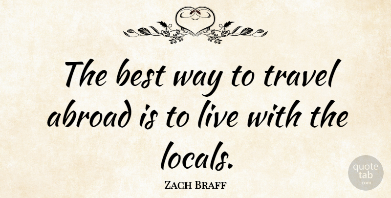 Zach Braff Quote About Way, Travel Abroad, Best Way: The Best Way To Travel...