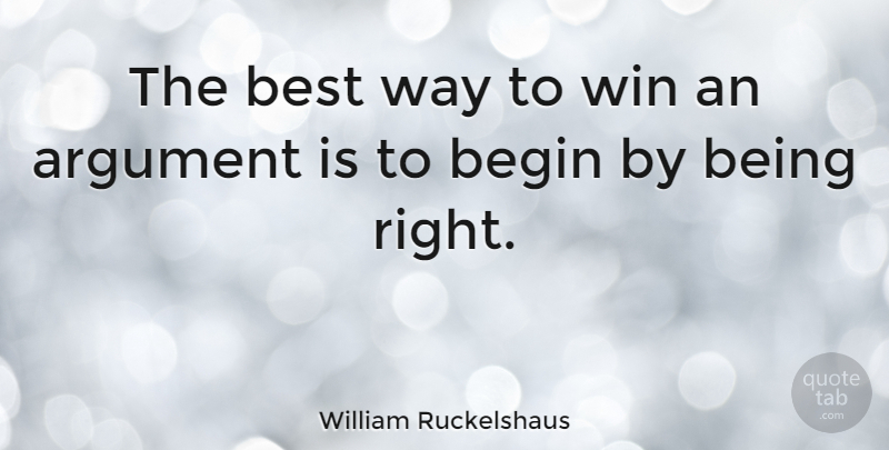 William Ruckelshaus Quote About Winning, Way, Argument: The Best Way To Win...