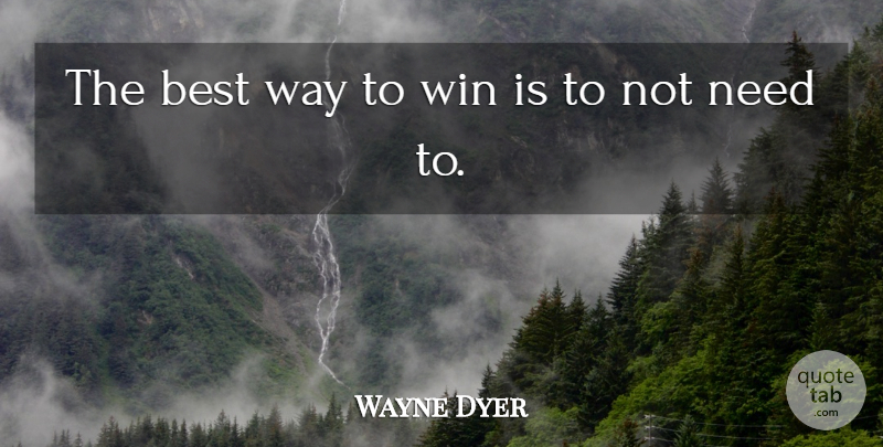 Wayne Dyer Quote About Winning, Way, Needs: The Best Way To Win...