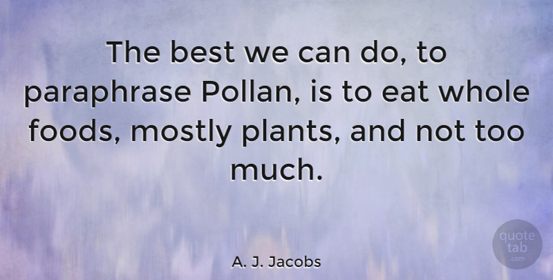 A. J. Jacobs Quote About Too Much, Plant, Paraphrase: The Best We Can Do...