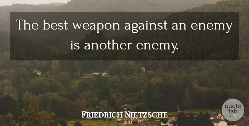 Friedrich Nietzsche Quote About War, Enemy, Weapons: The Best Weapon Against An...
