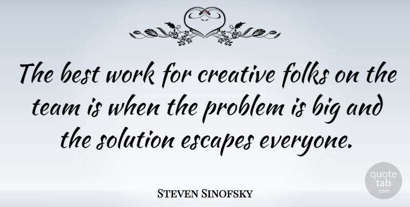 Steven Sinofsky Quote About Team, Creative, Problem: The Best Work For Creative...