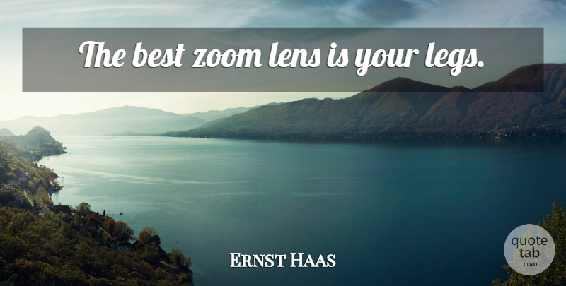 Ernst Haas Quote About Photography, Zoom, Lenses: The Best Zoom Lens Is...