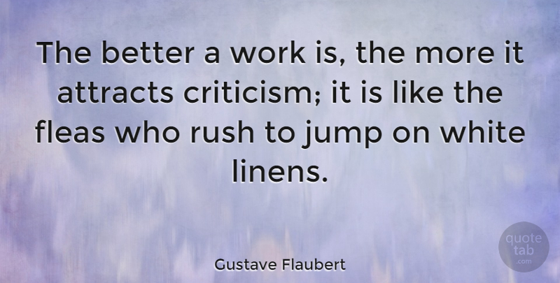 Gustave Flaubert Quote About White, Criticism, Fleas: The Better A Work Is...